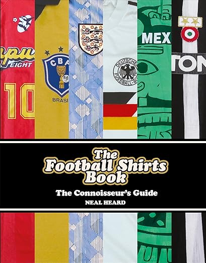 The Football Shirts Book: The Connoisseur'S Guide